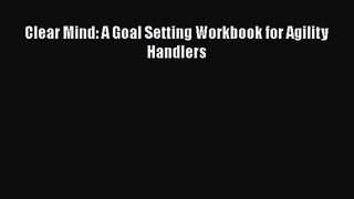 Clear Mind: A Goal Setting Workbook for Agility Handlers  PDF Download
