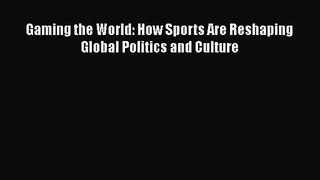 Gaming the World: How Sports Are Reshaping Global Politics and Culture  Free Books