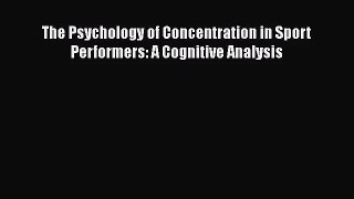 The Psychology of Concentration in Sport Performers: A Cognitive Analysis  Read Online Book