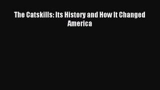 (PDF Download) The Catskills: Its History and How It Changed America Read Online