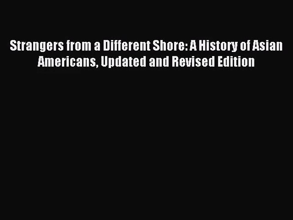 (PDF Download) Strangers from a Different Shore: A History of Asian Americans Updated and Revised