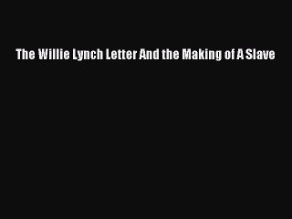 (PDF Download) The Willie Lynch Letter And the Making of A Slave Download