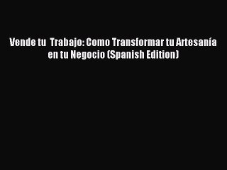 (PDF Download) Vende tu  Trabajo: Como Transformar tu Artesanía en tu Negocio (Spanish Edition)