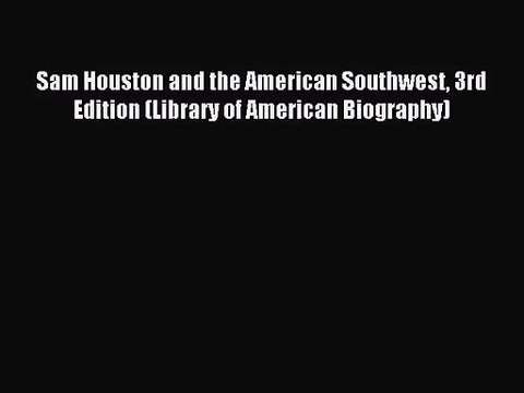 (PDF Download) Sam Houston and the American Southwest 3rd Edition (Library of American Biography)