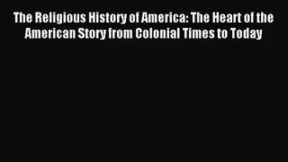 (PDF Download) The Religious History of America: The Heart of the American Story from Colonial