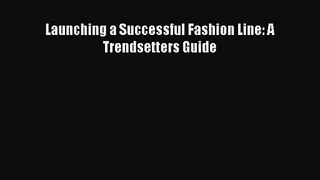 (PDF Download) Launching a Successful Fashion Line: A Trendsetters Guide Read Online