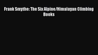 [PDF Download] Frank Smythe: The Six Alpine/Himalayan Climbing Books [Read] Full Ebook