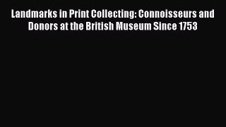 (PDF Download) Landmarks in Print Collecting: Connoisseurs and Donors at the British Museum