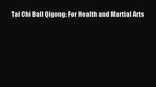 [PDF Download] Tai Chi Ball Qigong: For Health and Martial Arts [Read] Full Ebook