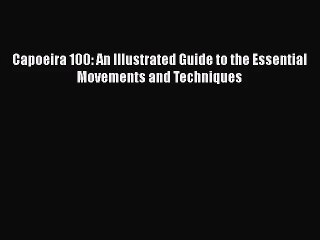 [PDF Download] Capoeira 100: An Illustrated Guide to the Essential Movements and Techniques