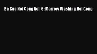 [PDF Download] Ba Gua Nei Gong Vol. 6: Marrow Washing Nei Gong [Read] Online