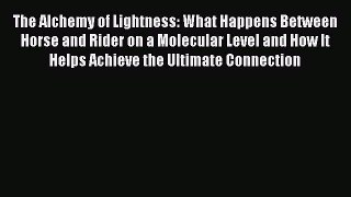[PDF Download] The Alchemy of Lightness: What Happens Between Horse and Rider on a Molecular