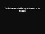 (PDF Download) The Smithsonian's History of America in 101 Objects Read Online