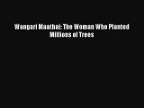 (PDF Download) Wangari Maathai: The Woman Who Planted Millions of Trees Download