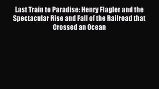(PDF Download) Last Train to Paradise: Henry Flagler and the Spectacular Rise and Fall of the