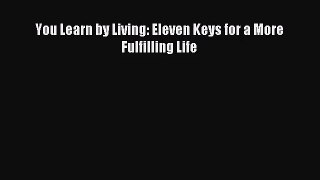 (PDF Download) You Learn by Living: Eleven Keys for a More Fulfilling Life Read Online