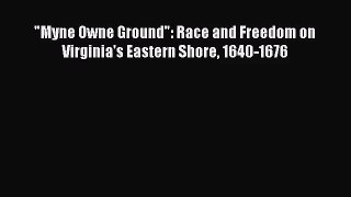 (PDF Download) Myne Owne Ground: Race and Freedom on Virginia's Eastern Shore 1640-1676 Read
