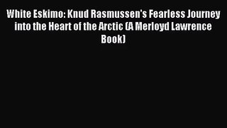 (PDF Download) White Eskimo: Knud Rasmussen's Fearless Journey into the Heart of the Arctic