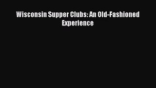 (PDF Download) Wisconsin Supper Clubs: An Old-Fashioned Experience PDF