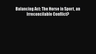 [PDF Download] Balancing Act: The Horse in Sport an Irreconcilable Conflict? [Download] Full