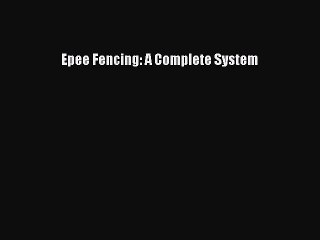 [PDF Download] Epee Fencing: A Complete System [Download] Full Ebook
