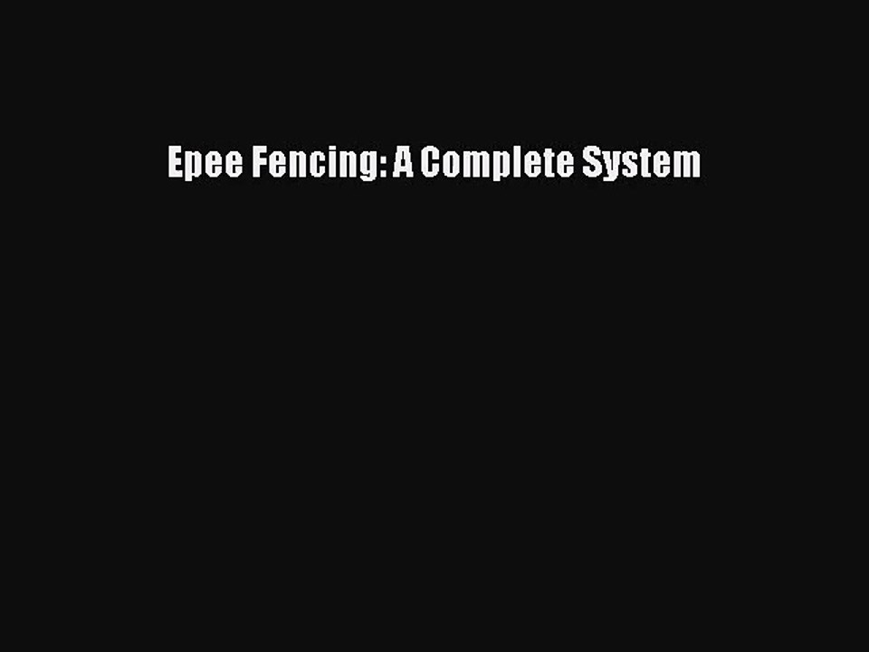 [PDF Download] Epee Fencing: A Complete System [Download] Full Ebook