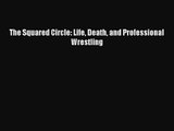 [PDF Download] The Squared Circle: Life Death and Professional Wrestling [PDF] Online