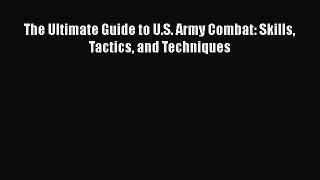[PDF Download] The Ultimate Guide to U.S. Army Combat: Skills Tactics and Techniques [PDF]