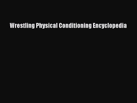 [PDF Download] Wrestling Physical Conditioning Encyclopedia [Read] Online