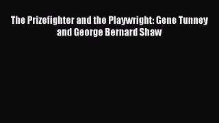 [PDF Download] The Prizefighter and the Playwright: Gene Tunney and George Bernard Shaw [PDF]