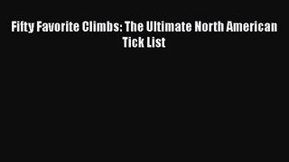 [PDF Download] Fifty Favorite Climbs: The Ultimate North American Tick List [Read] Online