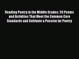 [PDF Download] Reading Poetry in the Middle Grades: 20 Poems and Activities That Meet the Common