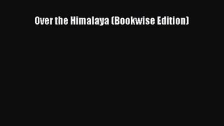 [PDF Download] Over the Himalaya (Bookwise Edition) [Download] Online