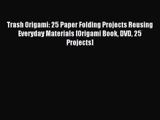 (PDF Download) Trash Origami: 25 Paper Folding Projects Reusing Everyday Materials [Origami