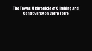 [PDF Download] The Tower: A Chronicle of Climbing and Controversy on Cerro Torre [PDF] Full