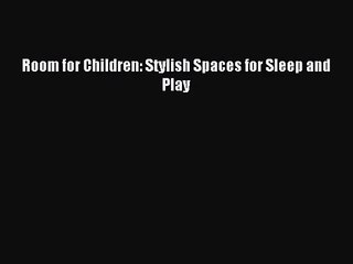 (PDF Download) Room for Children: Stylish Spaces for Sleep and Play Read Online