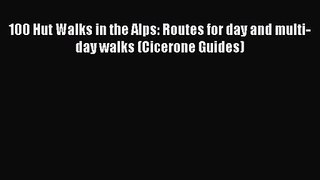 [PDF Download] 100 Hut Walks in the Alps: Routes for day and multi-day walks (Cicerone Guides)