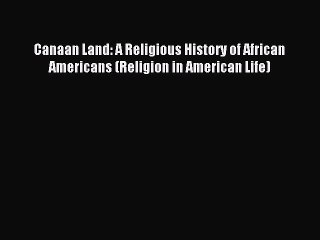 (PDF Download) Canaan Land: A Religious History of African Americans (Religion in American