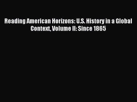 (PDF Download) Reading American Horizons: U.S. History in a Global Context Volume II: Since