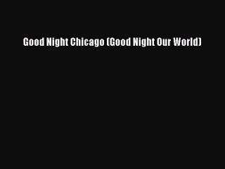 (PDF Download) Good Night Chicago (Good Night Our World) Download