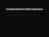 [PDF Download] Yosemite Valley Free Climbs: Supertopos [Read] Online