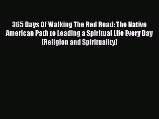 (PDF Download) 365 Days Of Walking The Red Road: The Native American Path to Leading a Spiritual