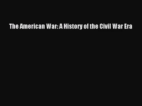 (PDF Download) The American War: A History of the Civil War Era PDF