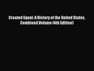 (PDF Download) Created Equal: A History of the United States Combined Volume (4th Edition)