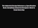 (PDF Download) The Industrial Design Reference & Specification Book: Everything Industrial