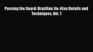 [PDF Download] Passing the Guard: Brazilian Jiu-Jitsu Details and Techniques Vol. 1 [Download]