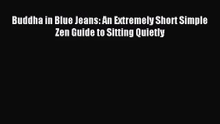 (PDF Download) Buddha in Blue Jeans: An Extremely Short Simple Zen Guide to Sitting Quietly