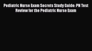 [PDF Download] Pediatric Nurse Exam Secrets Study Guide: PN Test Review for the Pediatric Nurse