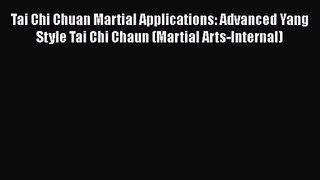 [PDF Download] Tai Chi Chuan Martial Applications: Advanced Yang Style Tai Chi Chaun (Martial