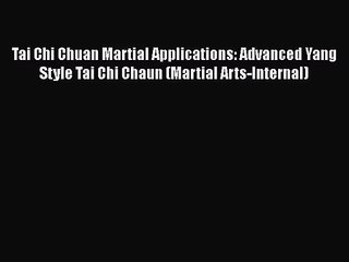 [PDF Download] Tai Chi Chuan Martial Applications: Advanced Yang Style Tai Chi Chaun (Martial